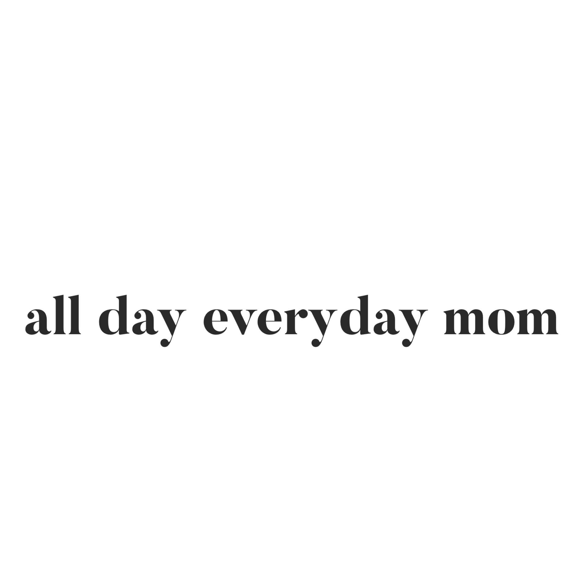 All Day Everyday Mom